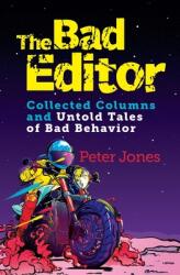The Bad Editor: Collected Columns and Untold Tales of Bad Behavior (ISBN: 9781736919507)