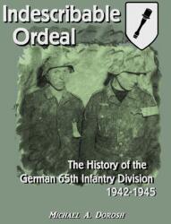 Indescribable Ordeal: The History of the German 65th Infantry Division 1942-1945 (ISBN: 9781678077761)