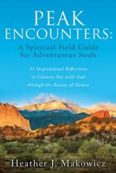 Peak Encounters: 31 Inspirational Reflections to Connect You with God through the Beauty of Nature (ISBN: 9781662814396)
