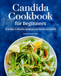 Candida Cookbook for Beginners: 85 Recipes to Alleviate Symptoms and Restore Gut Health (ISBN: 9781648769733)
