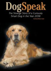 DogSpeak: The Strange Story of a Curiously Smart Dog in the Year 2038 (ISBN: 9781643145020)