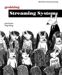 Grokking Streaming Systems: Real-time event processing - Ning Wang (ISBN: 9781617297304)