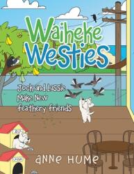 Waiheke Westies: Jock and Lassie Make New Feathery Friends (ISBN: 9781543497090)