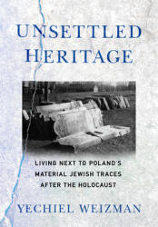 Unsettled Heritage: Living Next to Poland's Material Jewish Traces After the Holocaust (ISBN: 9781501761744)