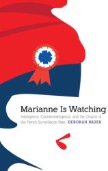 Marianne Is Watching: Intelligence Counterintelligence and the Origins of the French Surveillance State (ISBN: 9781496223722)
