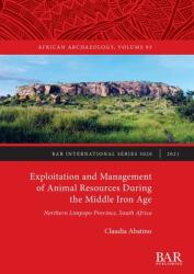 Exploitation and Management of Animal Resources During the Middle Iron Age: Northern Limpopo Province South Africa (ISBN: 9781407357263)