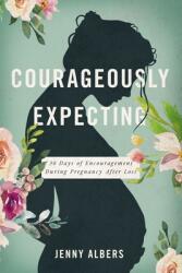 Courageously Expecting: 30 Days of Encouragement for Pregnancy After Loss (ISBN: 9781400228232)