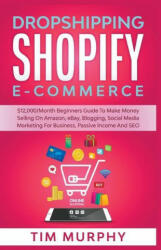 Dropshipping Shopify E-commerce $12 000/Month Beginners Guide To Make Money Selling On Amazon eBay Blogging Social Media Marketing For Business Pa (ISBN: 9781393472544)