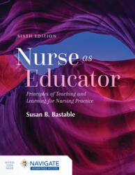 Nurse as Educator: Principles of Teaching and Learning for Nursing Practice - Susan B. Bastable (ISBN: 9781284229271)