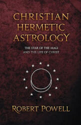Christian Hermetic Astrology: The Star of the Magi and the Life of Christ (2006)