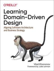 Learning Domain-Driven Design - Vlad Khononov (ISBN: 9781098100131)