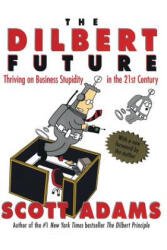 The Dilbert Future: Thriving on Stupidity in the 21st Century - Scott Adams (2011)