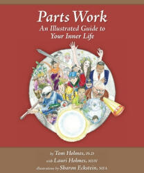 Parts Work: An Illustrated Guide to Your Inner Life - Tom Holmes, Sharon Eckstein Mfa (ISBN: 9780979889714)