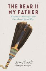 The Bear Is My Father: Indigenous Wisdom of a Muscogee Creek Caretaker of Sacred Ways - Reginah Waterspirit (ISBN: 9780907791898)