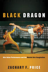 Black Dragon: Afro Asian Performance and the Martial Arts Imagination (ISBN: 9780814214602)