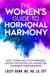 The Women's Guide to Hormonal Harmony: How to Rebalance Your Hormones, Master Your Metabolism, and Become the Boss of Your Own Body (ISBN: 9780578884127)