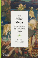 Celtic Myths That Shape the Way We Think - MARK WILLIAMS (ISBN: 9780500252369)