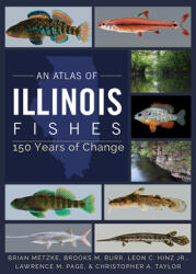 An Atlas of Illinois Fishes: 150 Years of Change (ISBN: 9780252044144)