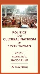 Politics and Cultural Nativism in 1970s Taiwan: Youth Narrative Nationalism (ISBN: 9780231200530)