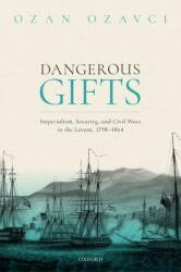 Dangerous Gifts: Imperialism Security and Civil Wars in the Levant 1798-1864 (ISBN: 9780198852964)