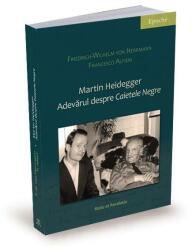 Martin Heidegger. Adevarul despre Caietele negre - Friedrich-Wilhelm von Herrmann, Francesco Alfieri (ISBN: 9786069659144)