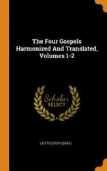 Four Gospels Harmonized and Translated, Volumes 1-2 - LEO TOLSTOY GRAF (2018)