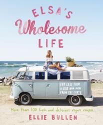 Elsa's Wholesome Life: Eat Less from a Box and More from the Earth - Ellie Bullen (2017)
