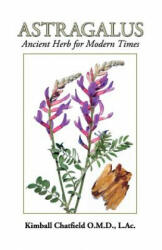 Astragalus: Ancient Herb for Modern Times - Dr Kimball Chatfield (2014)