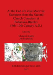 At the End of Great Moravia: Skeletons from the Second Church Cemetery at Pohansko-Breclav (9th-10th Century A. D. ) - Jirí Machácek, Vladimír Sládek (2017)