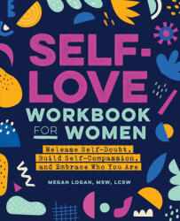 Self-Love Workbook for Women: Release Self-Doubt, Build Self-Compassion, and Embrace Who You Are (2020)