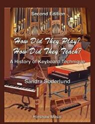 How Did They Play? How Did They Teach? : A History of Keyboard Technique - Sandra Soderlund (2019)