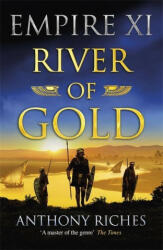 River of Gold: Empire XI - Anthony Riches (ISBN: 9781473628878)