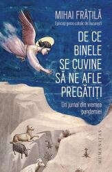 De ce Binele se cuvine sa ne afle pregatiti. Un jurnal din vremea pandemiei - Mihai Fratila (ISBN: 9789735071011)