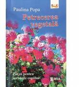Petrecerea vegetala. Poezii pentru serbarile copiilor - Paulina Popa (ISBN: 9789737534118)