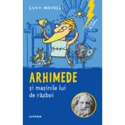 Sclipiri de geniu. Arhimede si masinile lui de razboi - Luca Novelli (ISBN: 9786063347009)