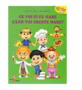 Ce voi fi eu oare cand voi creste mare? - Silvia Ursache-Brega (ISBN: 9789975145060)