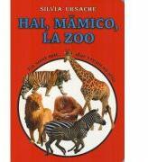 Hai, Mamico, la Zoo. Colectia Eu sunt mic, dar vreau sa stiu - Silvia Ursache (ISBN: 9789975126007)