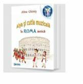 Alya si cutia muzicala, volumul 3. In Roma Antica - Alina Ghimis (ISBN: 9786067274578)