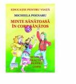 Minte sanatoasa in corp sanatos. Sfaturi practice pentru copii - Michiela Poenaru (ISBN: 9786069965986)