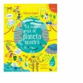 Carti cu clapete. Sa avem grija de planeta noastra - Usborne (ISBN: 9786067047097)