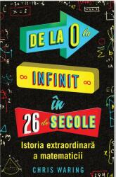 De la 0 la infinit în 26 de secole. Istoria extraordinară a matematicii (ISBN: 9786060482185)