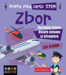 Prima mea carte STEM. ZBOR. Inaripata istorie despre avioane si elicoptere - Ian Graham (ISBN: 9786063805318)