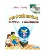 Alya si cutia muzicala. Olympia, o lume disparuta - Alina Ghimis (ISBN: 9786067273830)