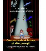 Cum am salvat lumea si alte povesti - Vlad Balan (ISBN: 9786069963944)
