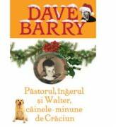 Pastorul, ingerul si Walter, cainele minune de Craciun - Dave Barry (ISBN: 9789731020877)