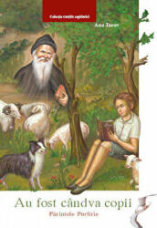 Au fost candva copii. Parintele Porfirie - Ana Iacov (ISBN: 9786065500976)