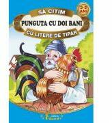 Sa citim PUNGUTA CU DOI BANI cu litere de tipar - Ion Creanga (ISBN: 9786065716346)