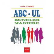 ABC-ul bunelor maniere - Nicolae Armes (ISBN: 9786068674063)
