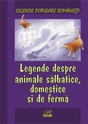 Legende populare romanesti. Legende despre animale salbatice, domestice si de ferma (ISBN: 9789738270763)