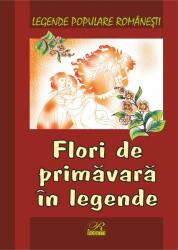 Legende populare romanesti. Flori de primavara in legende (ISBN: 9789738270756)
